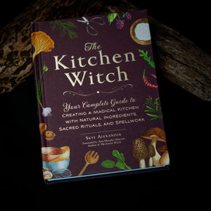 The Kitchen Witch: Your Complete Guide to Creating a Magical Kitchen with Natural Ingredients, Sacred Rituals, and Spellwork